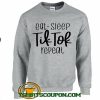 Eat Sleep Tik Tok Repeat sweatshirt