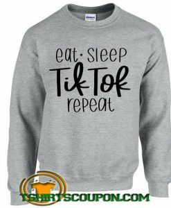 Eat Sleep Tik Tok Repeat sweatshirt