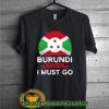 Burundi-Is-Calling-I-Must-Go-T-Shirt