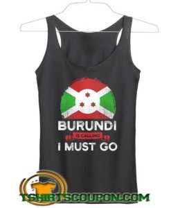 Burundi-Is-Calling-I-Must-Go-Tank-Top